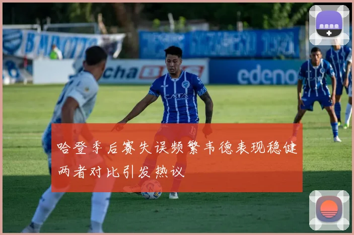 哈登季后赛失误频繁韦德表现稳健两者对比引发热议