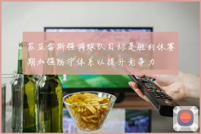 苏亚雷斯强调球队目标是胜利休赛期加强防守体系以提升竞争力