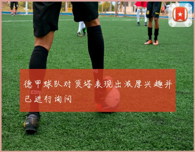 德甲球队对莫塔表现出浓厚兴趣并已进行询问