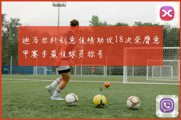 迪马尔科创意佳绩助攻18次荣膺意甲赛季最佳球员称号